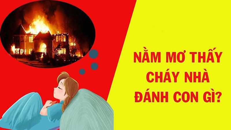 Nằm mơ cháy nhà đánh đề con gì?