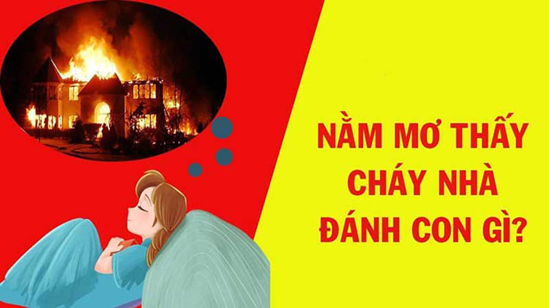 Nằm mơ thấy nhà người khác cháy thì nên đánh con gì?